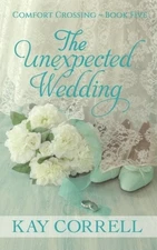 THE UNEXPECTED WEDDING (COMFORT CROSSING) (VOLUME 5) By Kay Correll *BRAND NEW*