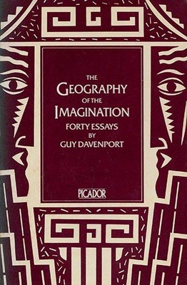 THE GEOGRAPHY OF THE IMAGINATION. Forty Essays. By Guy Davenport