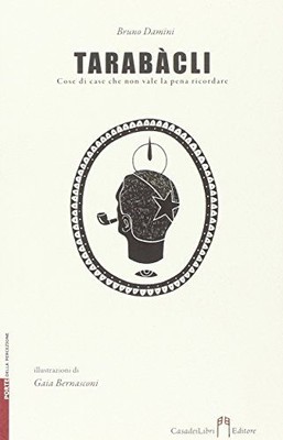 Libro Nuovo - Bruno Damini - Tarabacli. Cose Di Case Che Non Vale La Pena Ricord