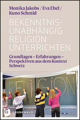 Bekenntnisunabhängig Religion unterrichten | Monika Jakobs (u. a.) | Deutsch
