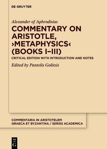 Alexander of Aphrodi Commentary on Aristotle, ›Metaphysics‹ (Books I– (Hardback)