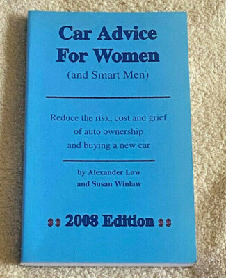 Car Advice for Women (and Smart Men) : Reduce the Risk, Cost and Grief of...