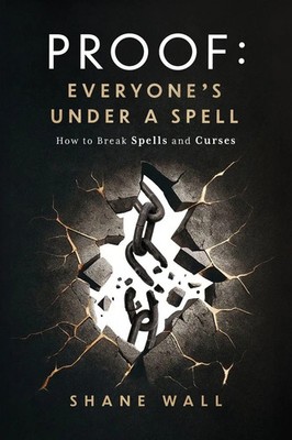 Proof Everyone's Under a Spell How to Break Spells and Curses Shane Wall Buch