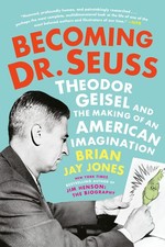 Becoming Dr  Seuss: Theodor Geisel And The Making Of An Amer...