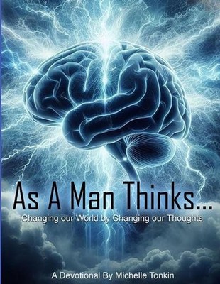 As A Man Thinks... Changing Your World, By Changing Your Thoughts by Michelle To