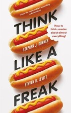 THINK LIKE A FREAK: SECRETS OF THE ROGUE ECONOMIST By Levitt Stephen D Dubner