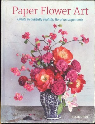 Paper Flower Art: Create Beautifully Realistic Floral Arrangement