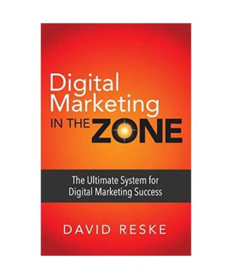 Digital Marketing in the Zone: The Ultimate System for Digital Marketing Success