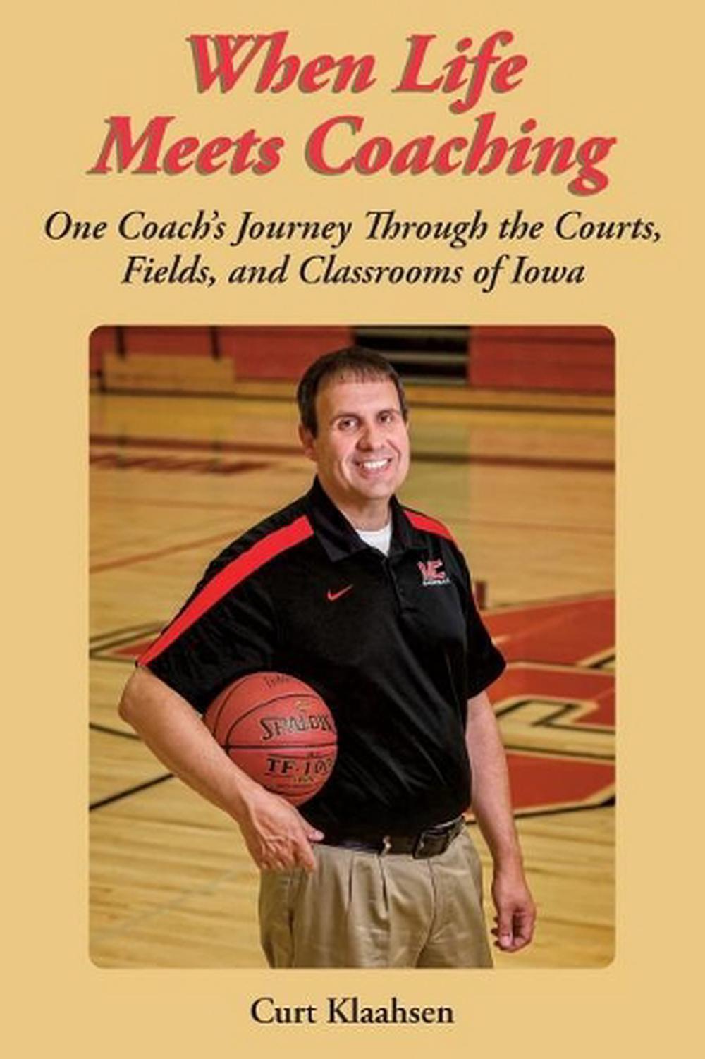 When Life Meets Coaching: One Coach's Journey Through the Courts, Fields, and Cl