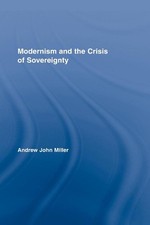 Modernism and the Crisis of Sovereignty by Andrew John Miller (English) Hardcove