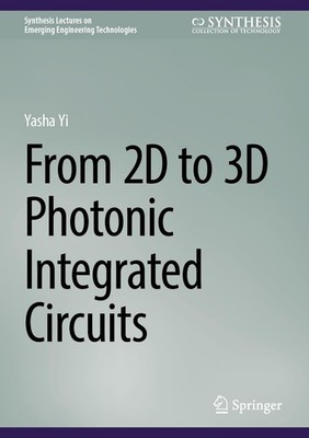 From 2D to 3D Photonic Integrated Circuits (Synthesis Lectures on Emerging Engi,
