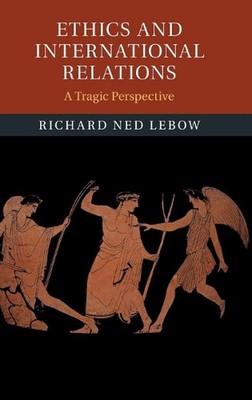Ethics and International Relations: A Tragic Perspective by Richard Ned Lebow (E