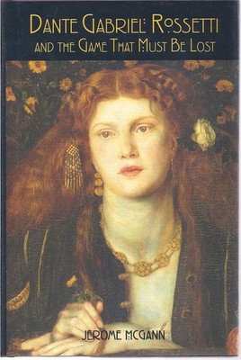 Dante Gabriel Rossetti: And the Game That Must Be Lost. McGann, Jerome: