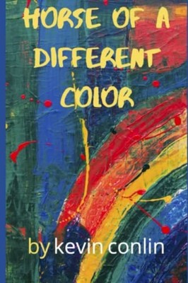 Horse of a Different Color -  NEW Kevin Conlin 2020