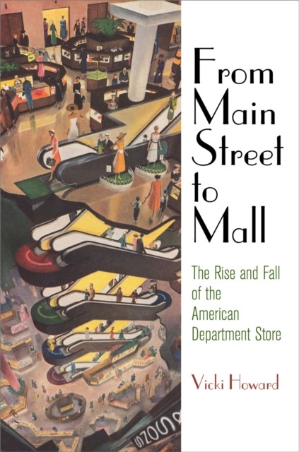 From Main Street to Mall The Rise and Fall of the by Vicki Howard PAPERBACK
