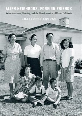 Alien Neighbors, Foreign Friends: Asian Americans, Housing, and the Transformati