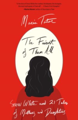 The Fairest of Them All: Snow White and 21 Tales of Mothers and Daughters: New