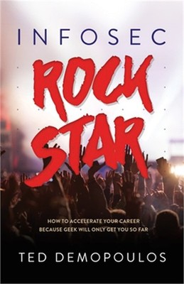 Infosec Rock Star: How to Accelerate Your Career Because Geek Will Only Get You