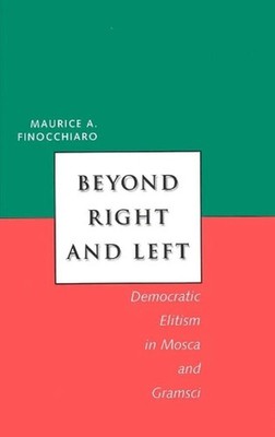 Beyond Right and Left: Democratic Elitism in Mosca and Gramsci by Maurice A... F