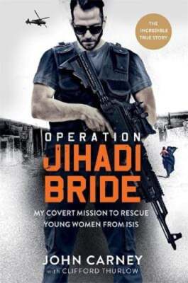 Operation Jihadi Bride: My Covert Mission to Rescue Young Women from ISIS - The