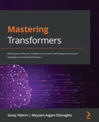 Mastering Transformers: Build state-of-the-art models from scratch with advanced