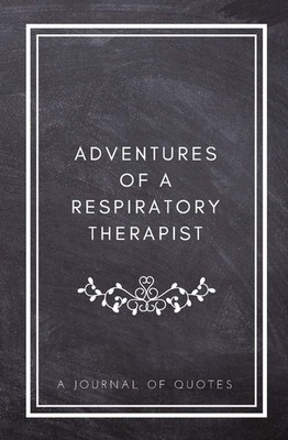 Adventures of A Respiratory Therapist: A Journal of Quotes: Prompted Quote Journ