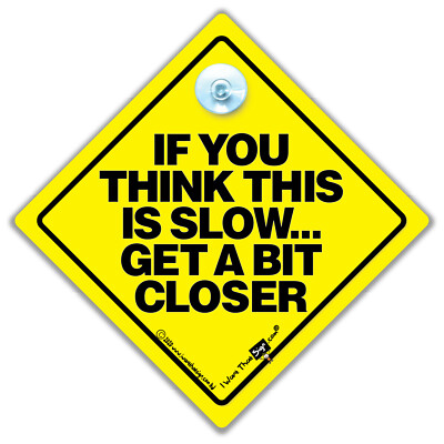 If You Think This Slow Get a Bit Closer Autoschild, Tailgater Saugnapf Autoschild