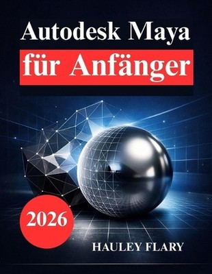 Autodesk Maya fr Anfnger: Lerne 3D Modellierung und Animation auf einfache Weise