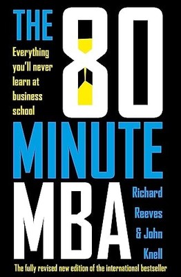 The 80 Minute MBA: Everything You'll Never Learn at Business S .