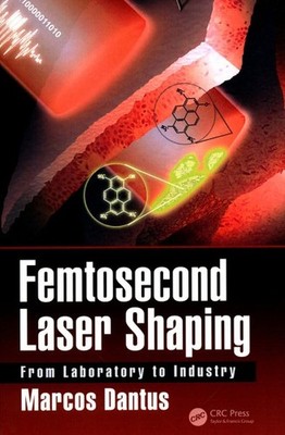 Femtosecond Laser Shaping : From Laboratory to Industry, Hardcover by Dantus,...