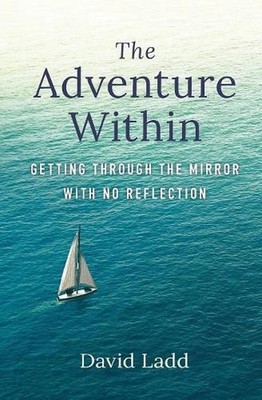 The Adventure Within: Getting Through the Mirror With No Reflection by David Lad