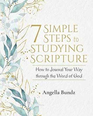 7 Simple Steps to Studying Scripture: How to Journal Your Way through the Word,