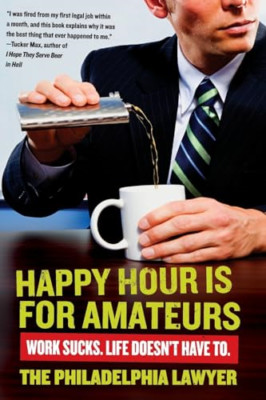 Happy Hour is for Amateurs: Work Sucks. Life Doesn't Ha - Paperback NEW Lawyer,