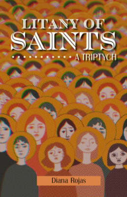 Litany of Saints: A Triptych by Diana Rojas: New
