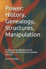 Power: History, Genealogy, Structures, Manipulation: An Essay on the Mechanisms 