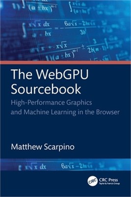 The WebGPU Sourcebook: High-Performance Graphics and Machine Learning in the Bro