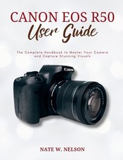 CANON EOS R50 USER GUIDE: The Complete Handbook to Master Your Camera and Captur