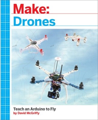 Make: Drones: Teach an Arduino to Fly (Paperback or Softback)