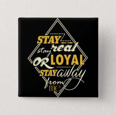 Stay Real Loyal Consistent Reliable Trusted Dependable Committed Pin Button