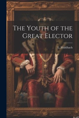 The Youth of the Great Elector by Mühlbach, L.