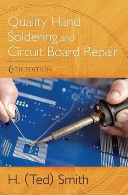 QUALITY HAND SOLDERING AND CIRCUIT BOARD REPAIR By H. Ted Smith