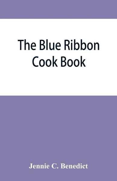 Jennie C. Benedict | The Blue Ribbon Cook Book; Being A Second Publication Of...-image