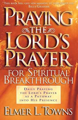Praying the Lord's Prayer for Spiritual Breakthrough, Towns 9780764216046 New-,