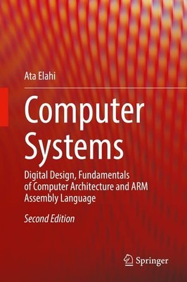 Computer Systems: Digital Design, Fundamentals of Computer Architecture and ARM 