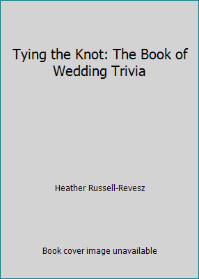Tying the Knot: The Book of Wedding Trivia by Heather Russell-Revesz