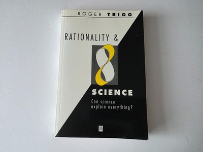 Rationality and Science: Can Science Explain Everything? by Roger Trigg