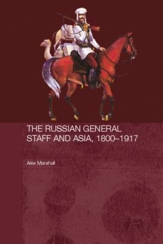 The Russian General Staff and Asia, 1860-1917 by Alex Marshall - 9780415545839