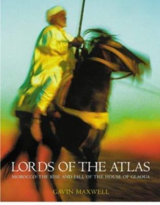 Lords of the Atlas: Morocco, the rise and fall of the House of Glaoua, Maxwell,