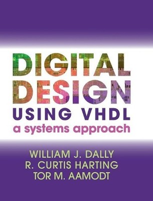 Digital Design Using VHDL: A Systems Approach by William J. Dally (English) Hard