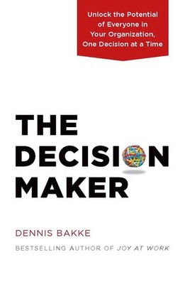 The Decision Maker: Unlock the Potential of Everyone in Your Organization, One D